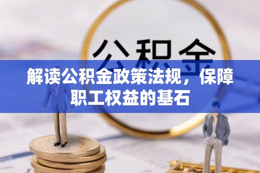 贵溪解读公积金政策法规，保障职工权益的基石