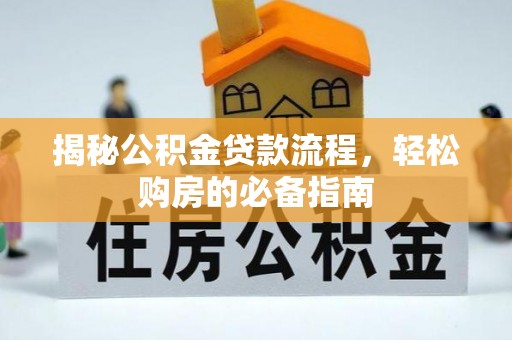 贵溪揭秘公积金贷款流程，轻松购房的必备指南