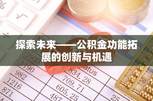 贵溪探索未来——公积金功能拓展的创新与机遇