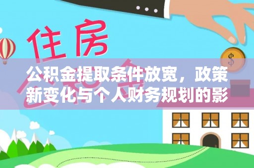 贵溪公积金提取条件放宽，政策新变化与个人财务规划的影响