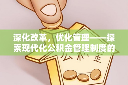 贵溪深化改革，优化管理——探索现代化公积金管理制度的实践与未来