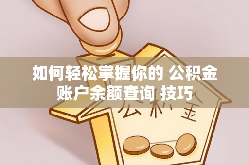 贵溪如何轻松掌握你的 公积金账户余额查询 技巧