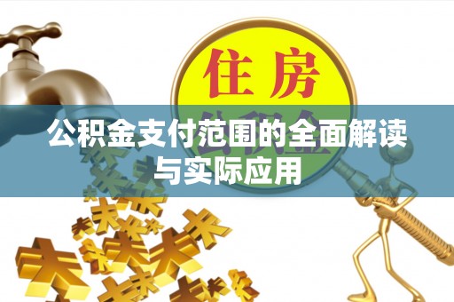 贵溪公积金支付范围的全面解读与实际应用