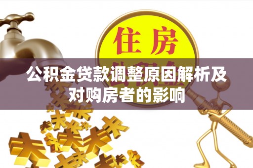 贵溪公积金贷款调整原因解析及对购房者的影响