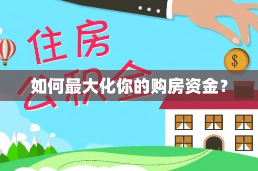 贵溪如何最大化你的购房资金？