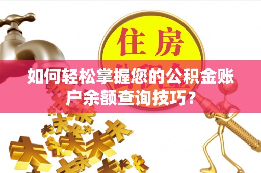 贵溪如何轻松掌握您的公积金账户余额查询技巧？