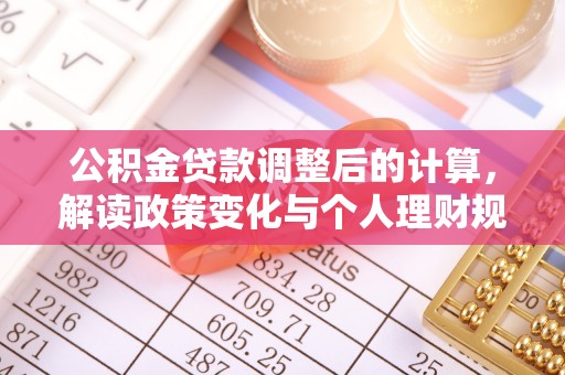 贵溪公积金贷款调整后的计算，解读政策变化与个人理财规划