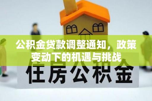 贵溪公积金贷款调整通知，政策变动下的机遇与挑战