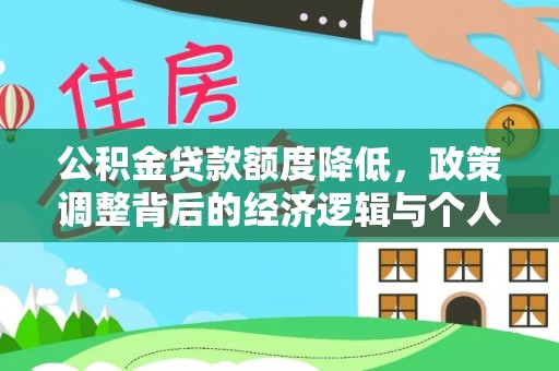 贵溪公积金贷款额度降低，政策调整背后的经济逻辑与个人应对策略