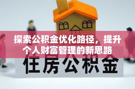 贵溪探索公积金优化路径，提升个人财富管理的新思路