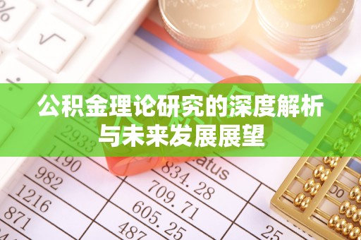 贵溪公积金理论研究的深度解析与未来发展展望