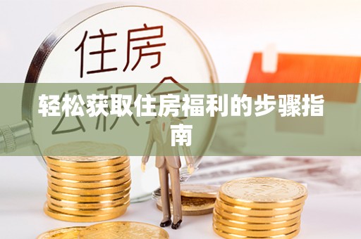 贵溪轻松获取住房福利的步骤指南