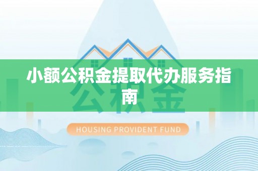 贵溪小额公积金提取代办服务指南