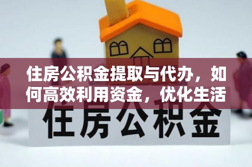 贵溪住房公积金提取与代办，如何高效利用资金，优化生活品质