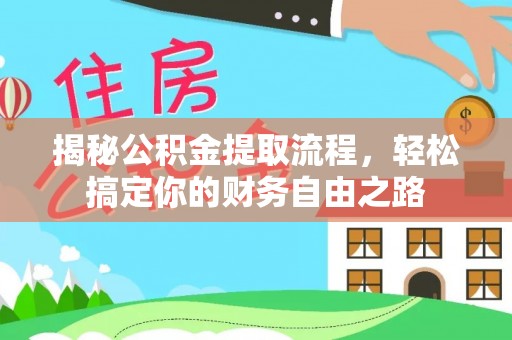 贵溪揭秘公积金提取流程，轻松搞定你的财务自由之路