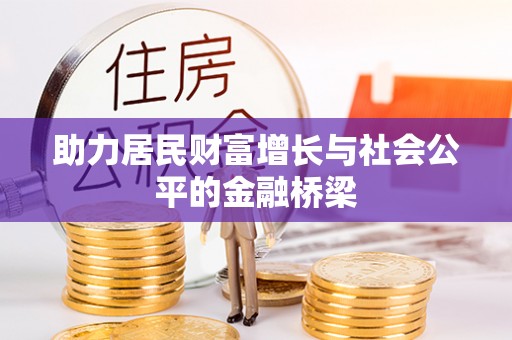 贵溪助力居民财富增长与社会公平的金融桥梁