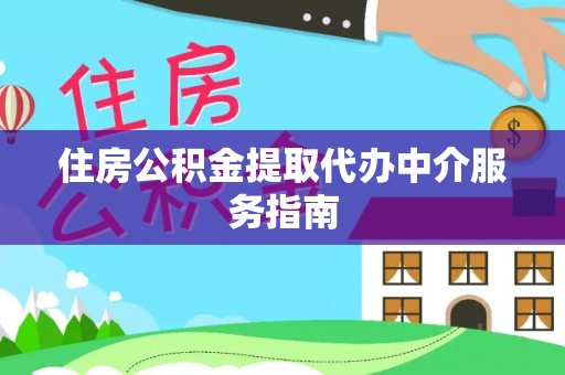 贵溪住房公积金提取代办中介服务指南