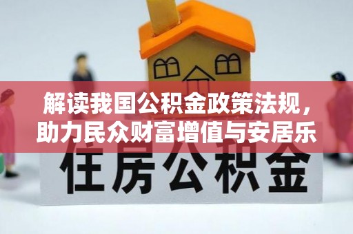 贵溪解读我国公积金政策法规，助力民众财富增值与安居乐业