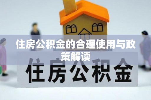贵溪住房公积金的合理使用与政策解读