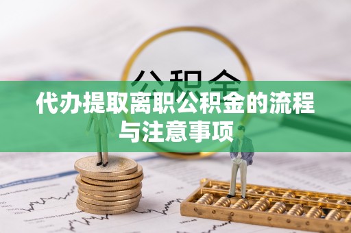 贵溪代办提取离职公积金的流程与注意事项