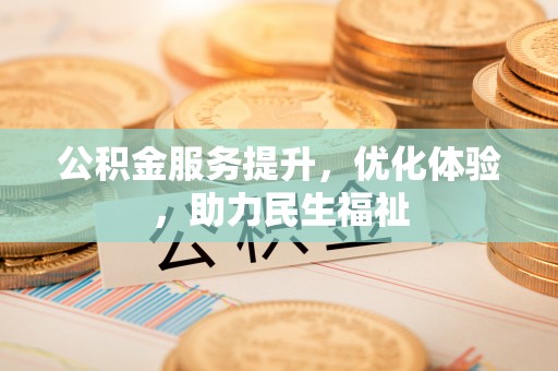 贵溪公积金服务提升，优化体验，助力民生福祉