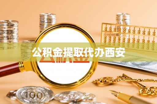 贵溪公积金提取代办西安
