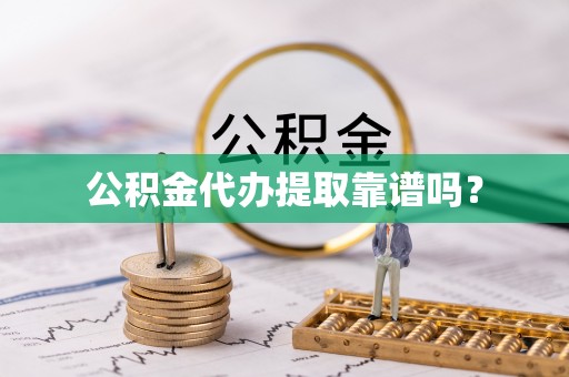 贵溪公积金代办提取靠谱吗？