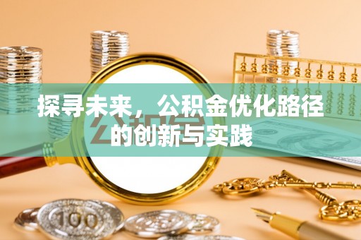 贵溪探寻未来，公积金优化路径的创新与实践
