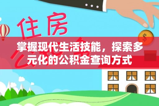 贵溪掌握现代生活技能，探索多元化的公积金查询方式
