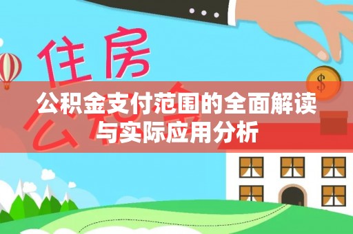贵溪公积金支付范围的全面解读与实际应用分析