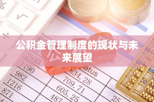 贵溪公积金管理制度的现状与未来展望