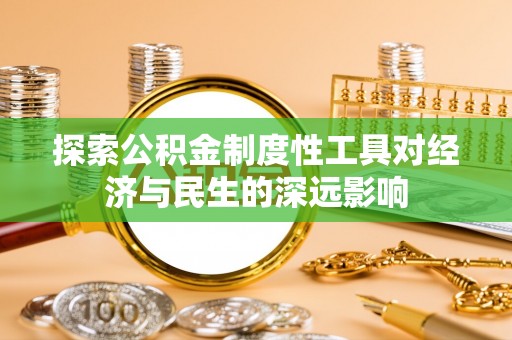 贵溪探索公积金制度性工具对经济与民生的深远影响