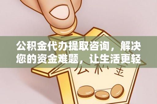 贵溪公积金代办提取咨询，解决您的资金难题，让生活更轻松