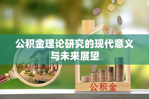贵溪公积金理论研究的现代意义与未来展望